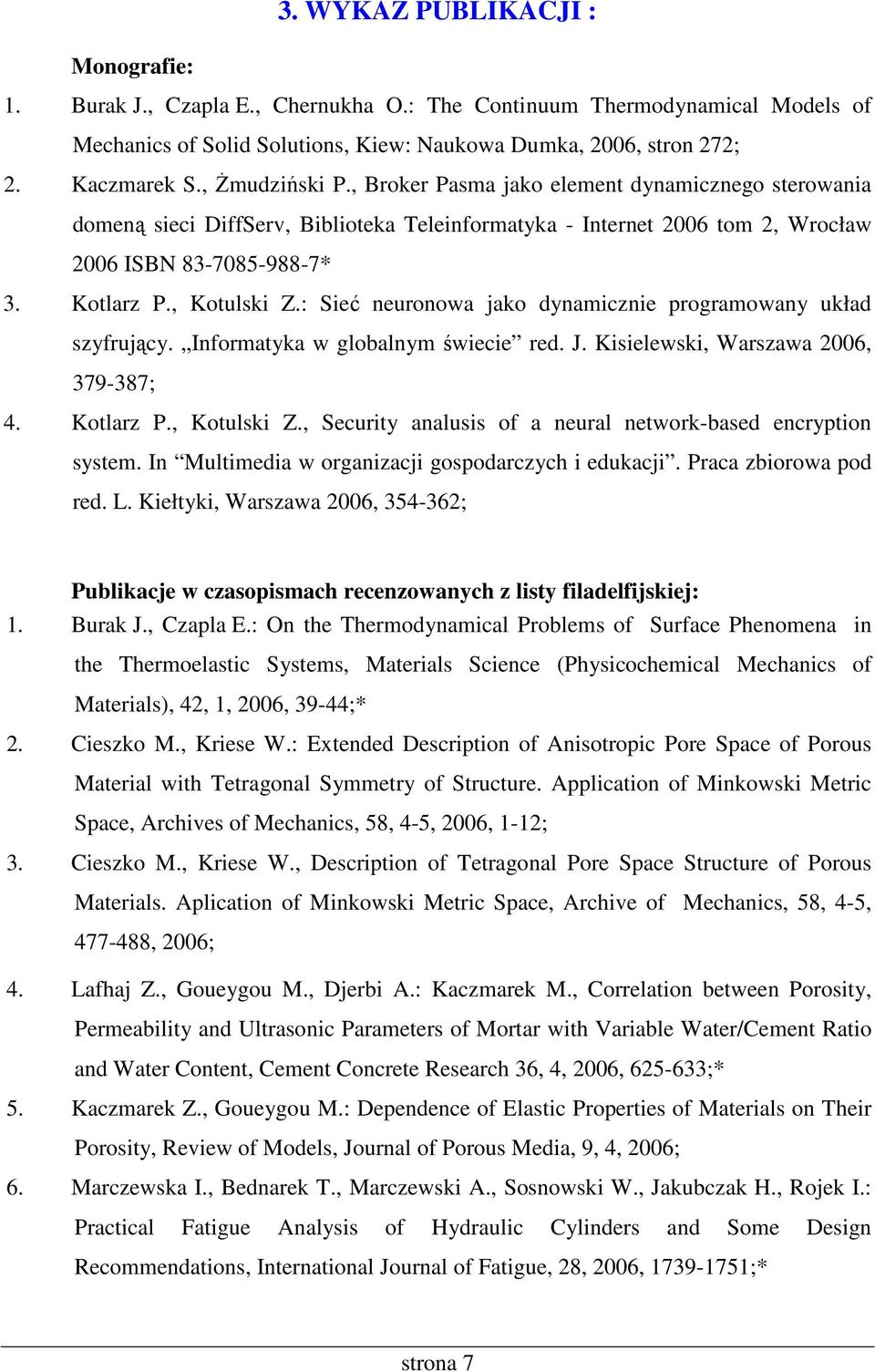 : Sieć neuronowa jako dynamicznie programowany układ szyfrujący. Informatyka w globalnym świecie red. J. Kisielewski, Warszawa 2006, 379-387; 4. Kotlarz P., Kotulski Z.