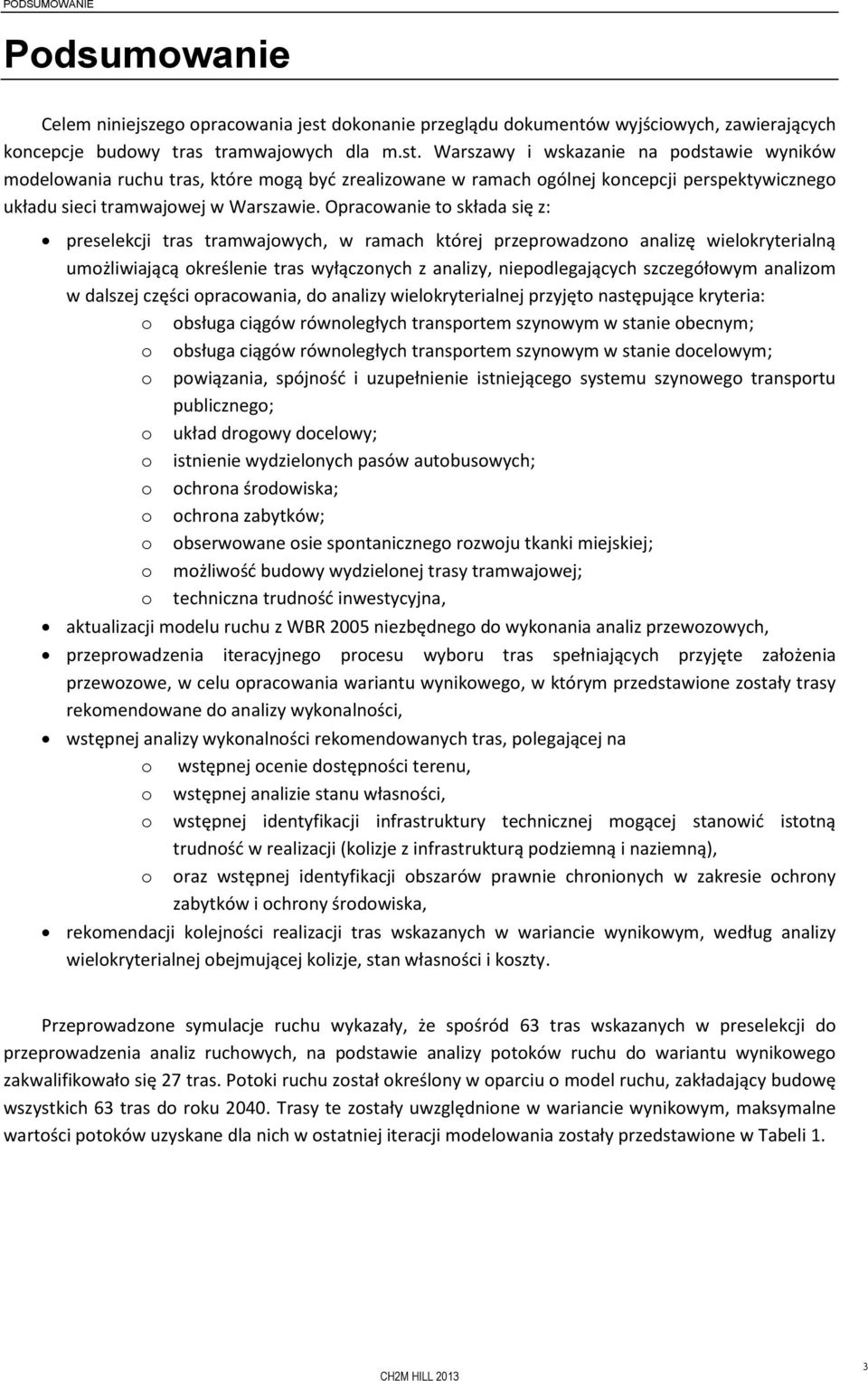 Warszawy i wskazanie na podstawie wyników modelowania ruchu tras, które mogą być zrealizowane w ramach ogólnej koncepcji perspektywicznego układu sieci tramwajowej w Warszawie.