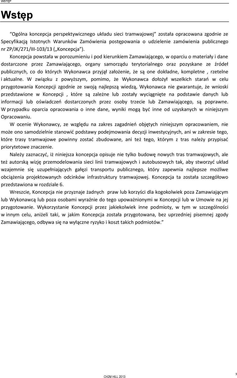 Koncepcja powstała w porozumieniu i pod kierunkiem Zamawiającego, w oparciu o materiały i dane dostarczone przez Zamawiającego, organy samorządu terytorialnego oraz pozyskane ze źródeł publicznych,