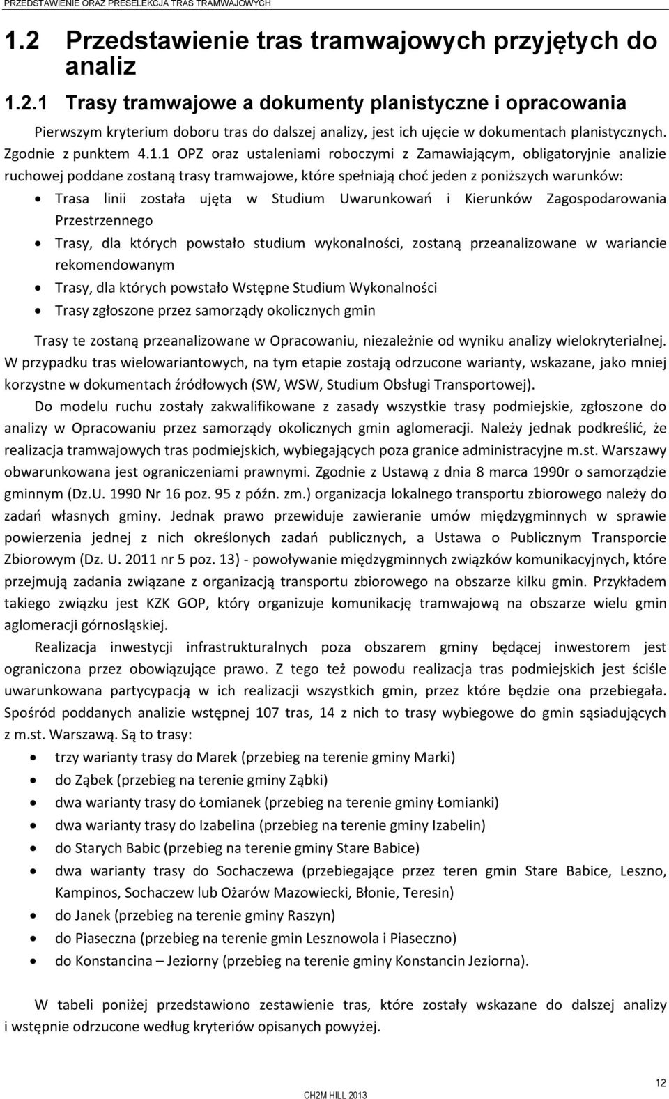 1 Trasy tramwajowe a dokumenty planistyczne i opracowania Pierwszym kryterium doboru tras do dalszej analizy, jest ich ujęcie w dokumentach planistycznych. Zgodnie z punktem 4.1.1 OPZ oraz