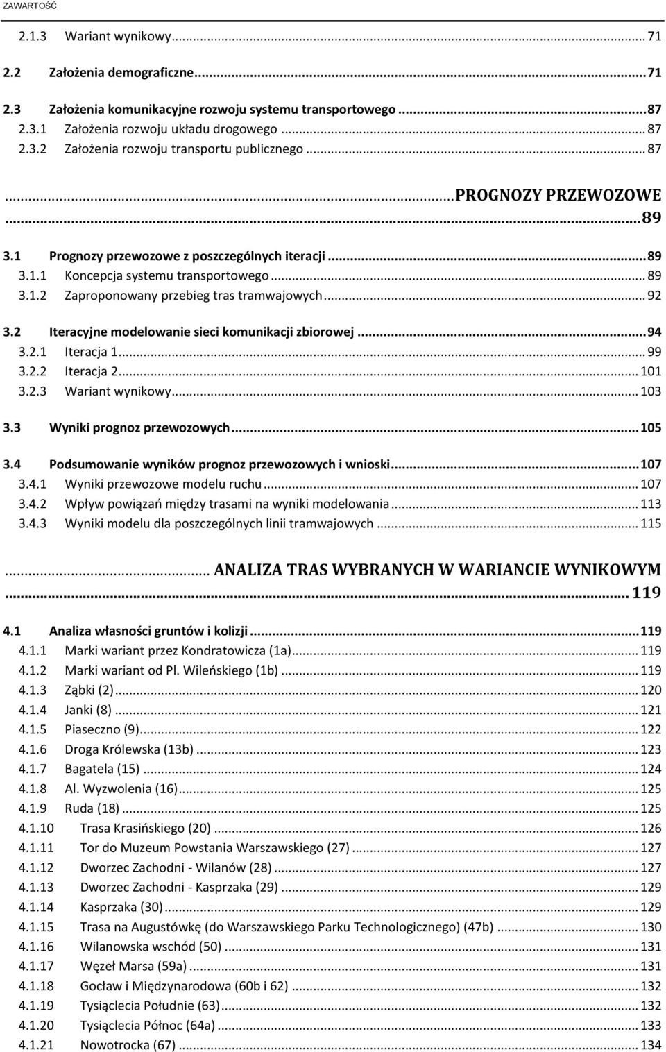 2 Iteracyjne modelowanie sieci komunikacji zbiorowej... 94 3.2.1 Iteracja 1... 99 3.2.2 Iteracja 2... 101 3.2.3 Wariant wynikowy... 103 3.3 Wyniki prognoz przewozowych... 105 3.