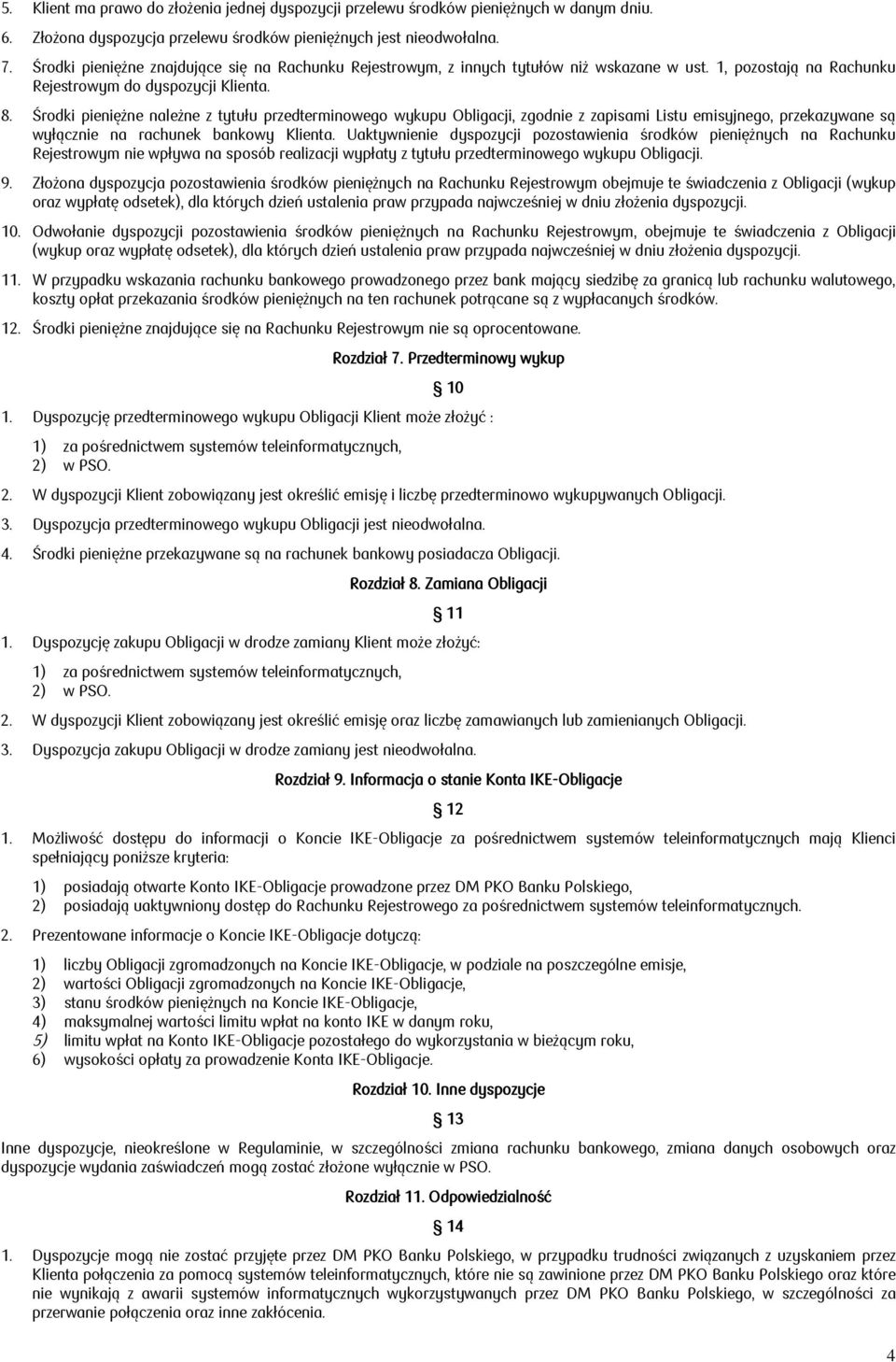 Środki pieniężne należne z tytułu przedterminowego wykupu Obligacji, zgodnie z zapisami Listu emisyjnego, przekazywane są wyłącznie na rachunek bankowy Klienta.