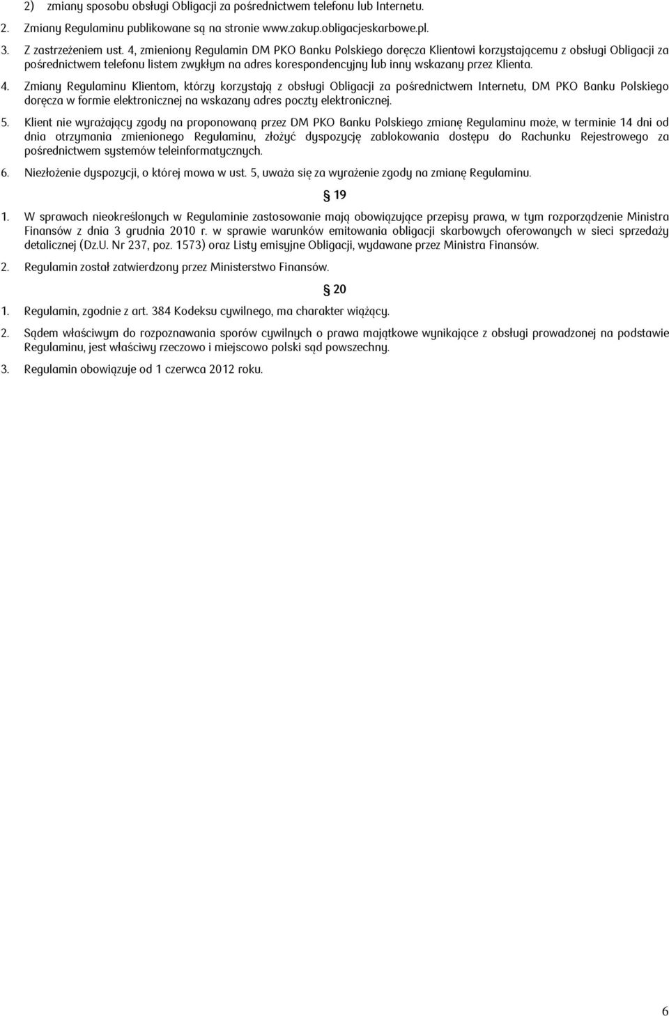 4. Zmiany Regulaminu Klientom, którzy korzystają z obsługi Obligacji za pośrednictwem Internetu, DM PKO Banku Polskiego doręcza w formie elektronicznej na wskazany adres poczty elektronicznej. 5.