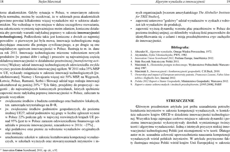 Nie wchodząc w tym miejscu w dalsze szczegółowe rozważania, na zakończenie wymienię najważniejsze moim zdaniem, konieczne działania aby powstały warunki radykalnej poprawy w zakresie innowacyjności