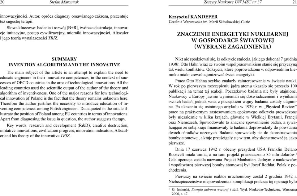 SUMMARY INVENTION ALGORITHM AND THE INNOVATIVE The main subject of the article is an attempt to explain the need to educate engineers in their innovative competences, in the context of successes of