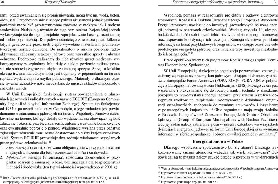 Najczęściej jednak wykorzystuje sie do tego specjalnie zaprojektowane baseny, różniące się od siebie pojemnością.