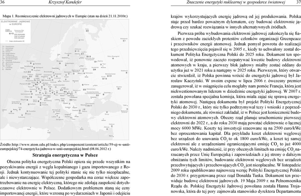 ) Strategia energetyczna w Polsce Obecna polityka energetyczna Polski opiera się przede wszystkim na pozyskiwaniu energii z węgla kopalnianego i gazu importowanego z Rosji.