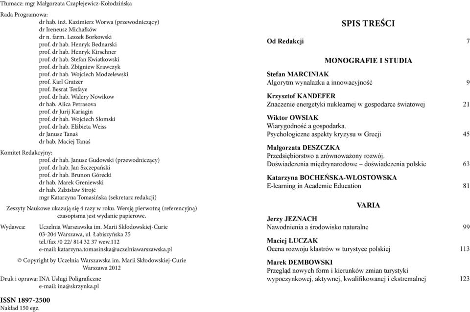 Alica Petrasova prof. dr Jurij Kariagin prof. dr hab. Wojciech Słomski prof. dr hab. Elżbieta Weiss dr Janusz Tanaś dr hab. Maciej Tanaś Komitet Redakcyjny: prof. dr hab. Janusz Gudowski (przewodniczący) prof.