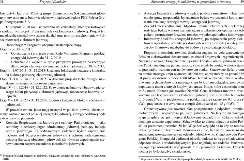 16 sierpnia 2010 roku skierowano do konsultacji międzyresortowych i społecznych projekt Programu Polskiej Energetyki Jądrowej.