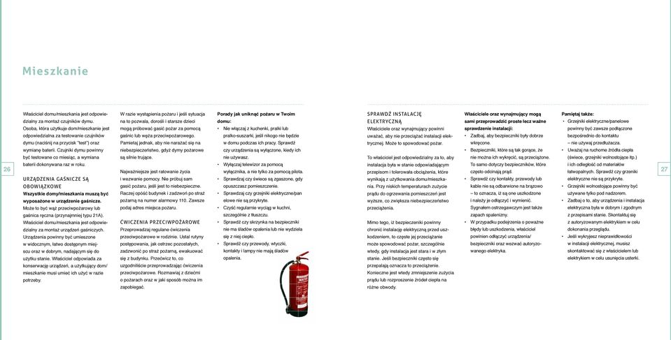 Czujniki dymu powinny być testowane co miesiąc, a wymiana W razie wystąpienia pożaru i jeśli sytuacja na to pozwala, dorośli i starsze dzieci mogą próbować gasić pożar za pomocą gaśnic lub węża