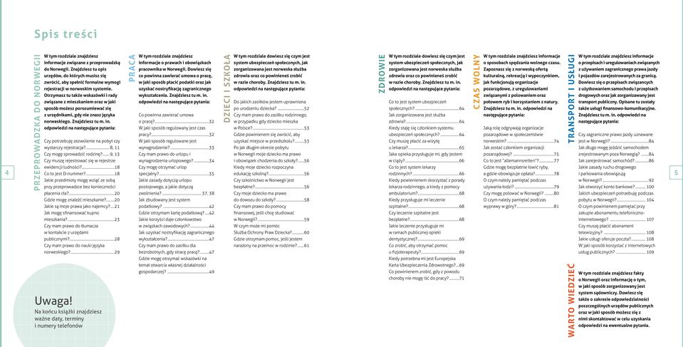 Otrzymasz tu także wskazówki i rady związane z mieszkaniem oraz w jaki sposób możesz porozumiewać się z urzędnikami, gdy nie znasz języka norweskiego. Znajdziesz tu m. in.