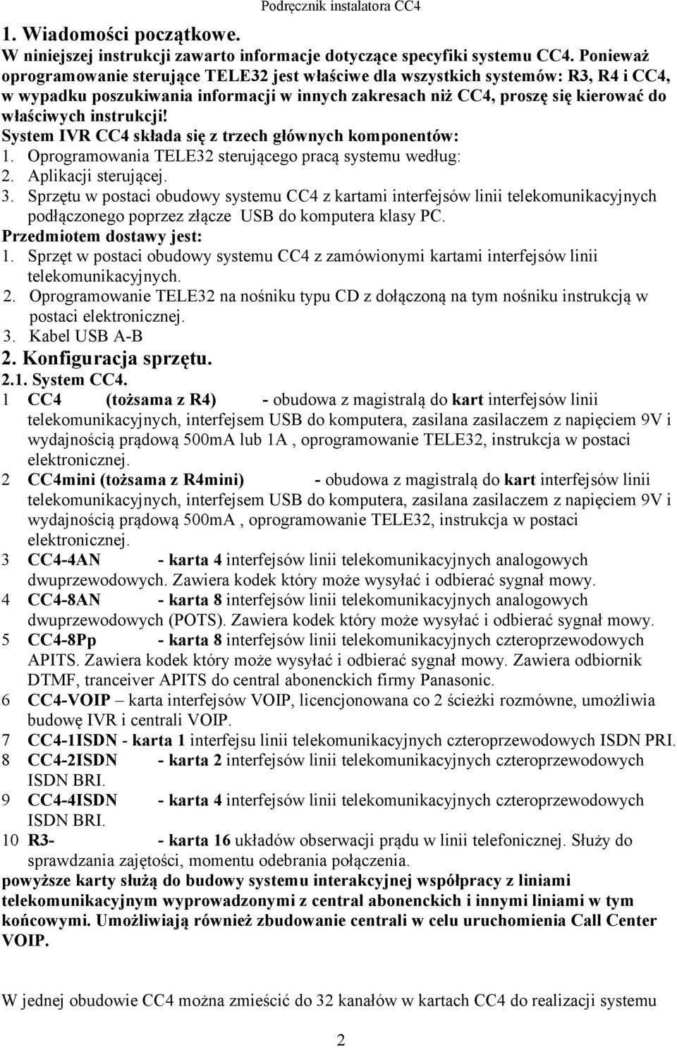 instrukcji! System IVR CC4 składa się z trzech głównych komponentów: 1. Oprogramowania TELE32 sterującego pracą systemu według: 2. Aplikacji sterującej. 3.