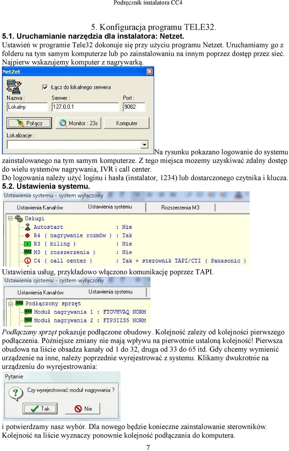 Na rysunku pokazano logowanie do systemu zainstalowanego na tym samym komputerze. Z tego miejsca mozemy uzyskiwać zdalny dostęp do wielu systemów nagrywania, IVR i call center.