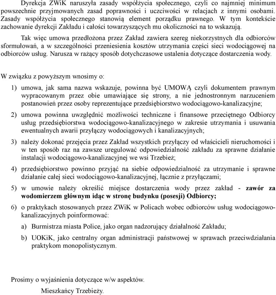 Tak więc umowa przedłożona przez Zakład zawiera szereg niekorzystnych dla odbiorców sformułowań, a w szczególności przeniesienia kosztów utrzymania części sieci wodociągowej na odbiorców usług.