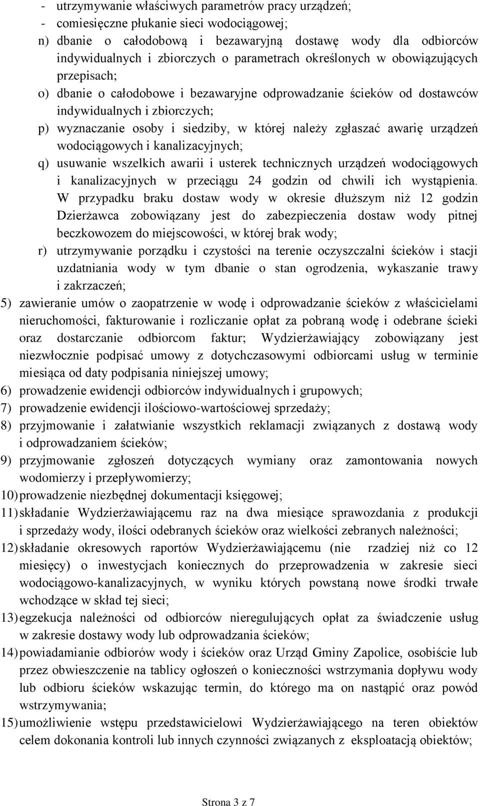 należy zgłaszać awarię urządzeń wodociągowych i kanalizacyjnych; q) usuwanie wszelkich awarii i usterek technicznych urządzeń wodociągowych i kanalizacyjnych w przeciągu 24 godzin od chwili ich