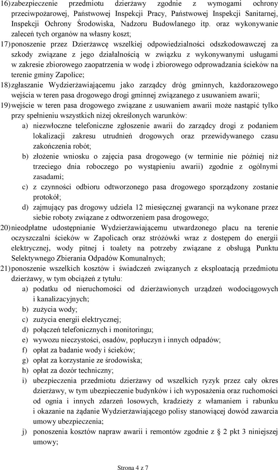 usługami w zakresie zbiorowego zaopatrzenia w wodę i zbiorowego odprowadzania ścieków na terenie gminy Zapolice; 18) zgłaszanie Wydzierżawiającemu jako zarządcy dróg gminnych, każdorazowego wejścia w