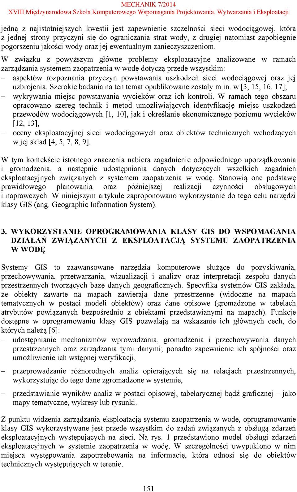 W związku z powyższym główne problemy eksploatacyjne analizowane w ramach zarządzania systemem zaopatrzenia w wodę dotyczą przede wszystkim: aspektów rozpoznania przyczyn powstawania uszkodzeń sieci