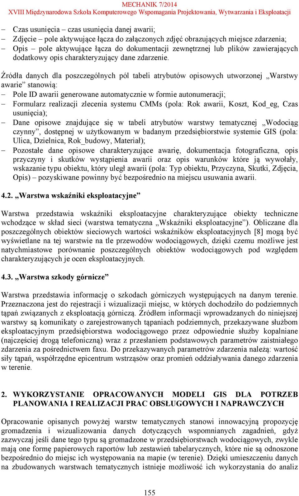 Źródła danych dla poszczególnych pól tabeli atrybutów opisowych utworzonej Warstwy awarie stanowią: Pole ID awarii generowane automatycznie w formie autonumeracji; Formularz realizacji zlecenia