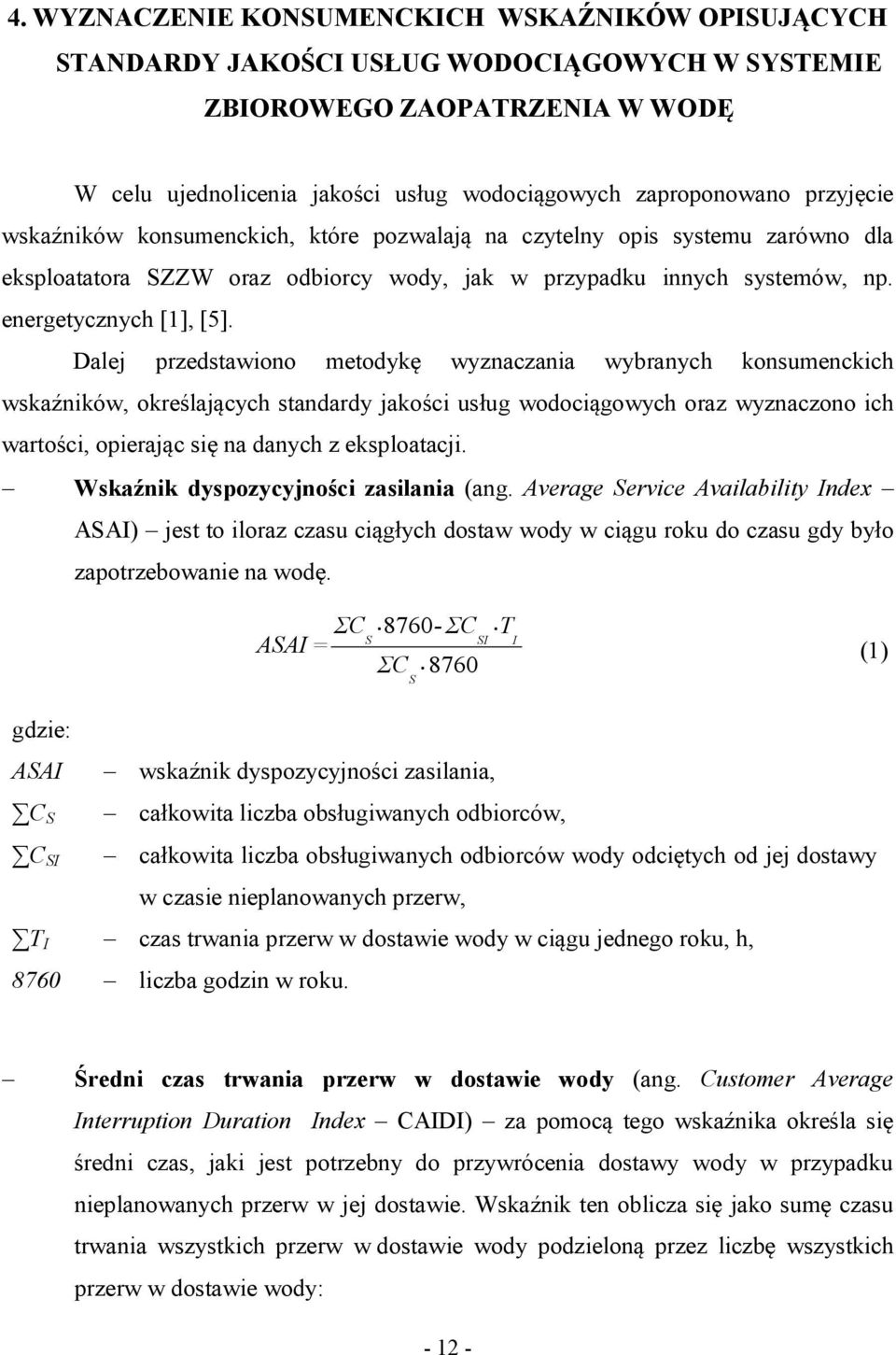 Dalej przedstawiono metodykę wyznaczania wybranych konsumenckich wskaźników, określających standardy jakości usług wodociągowych oraz wyznaczono ich wartości, opierając się na danych z eksploatacji.