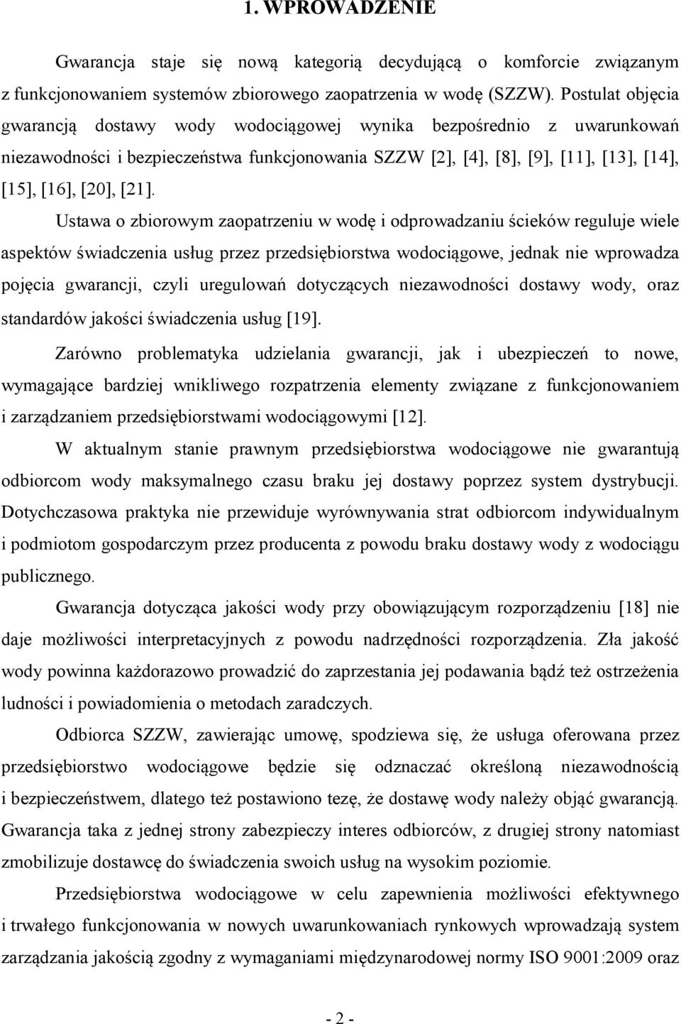 Ustawa o zbiorowym zaopatrzeniu w wodę i odprowadzaniu ścieków reguluje wiele aspektów świadczenia usług przez przedsiębiorstwa wodociągowe, jednak nie wprowadza pojęcia gwarancji, czyli uregulowań