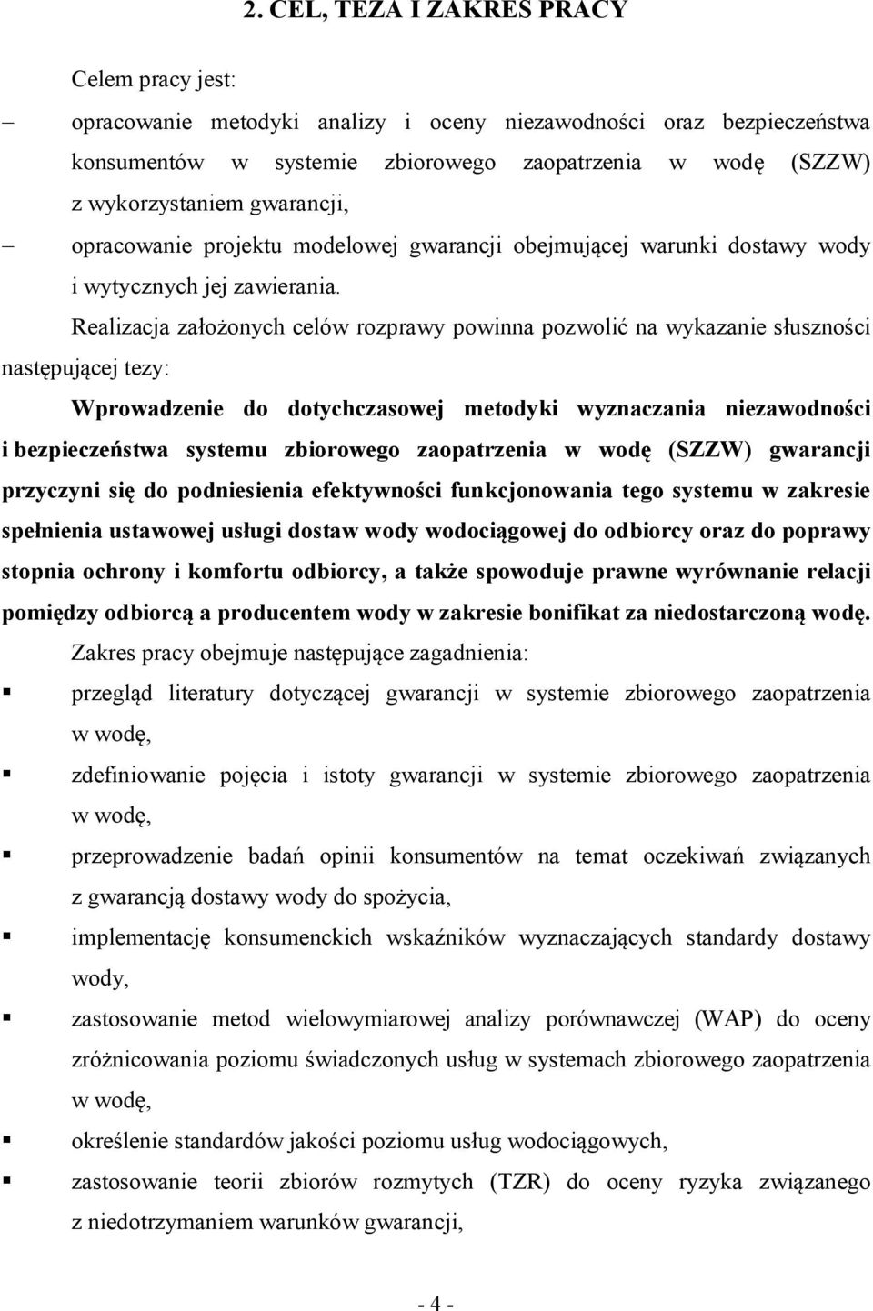 Realizacja założonych celów rozprawy powinna pozwolić na wykazanie słuszności następującej tezy: Wprowadzenie do dotychczasowej metodyki wyznaczania niezawodności i bezpieczeństwa systemu zbiorowego