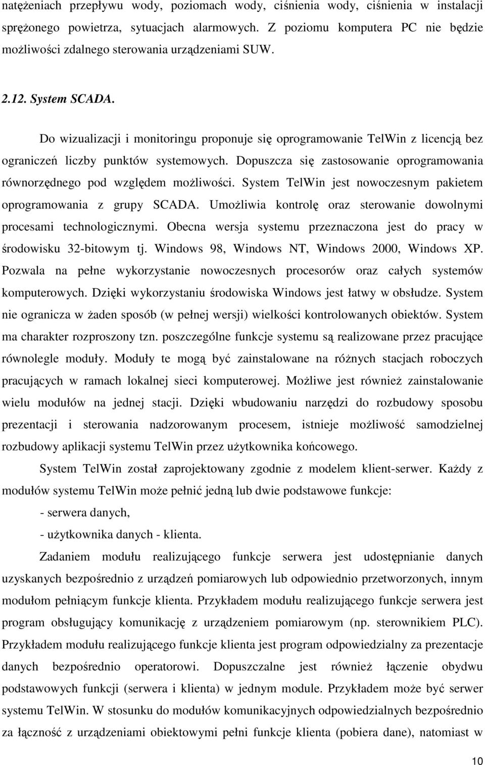 Do wizualizacji i monitoringu proponuje się oprogramowanie TelWin z licencją bez ograniczeń liczby punktów systemowych. Dopuszcza się zastosowanie oprogramowania równorzędnego pod względem możliwości.