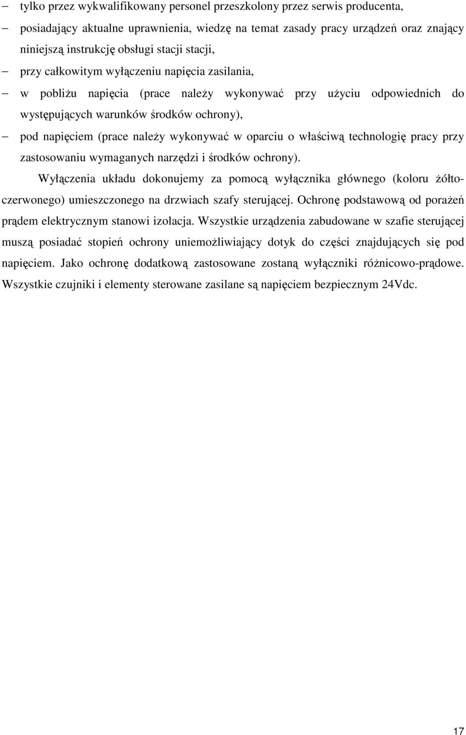 wykonywać w oparciu o właściwą technologię pracy przy zastosowaniu wymaganych narzędzi i środków ochrony).