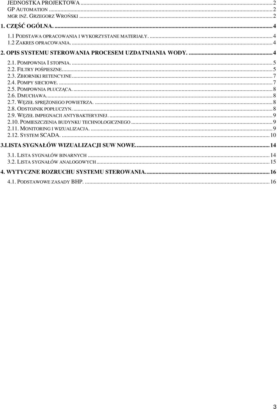 DMUCHAWA...8 2.7. WĘZEŁ SPRĘŻONEGO POWIETRZA....8 2.8. ODSTOJNIK POPŁUCZYN....8 2.9. WĘZEŁ IMPEGNACJI ANTYBAKTERYJNEJ....9 2.10. POMIESZCZENIA BUDYNKU TECHNOLOGICZNEGO...9 2.11.