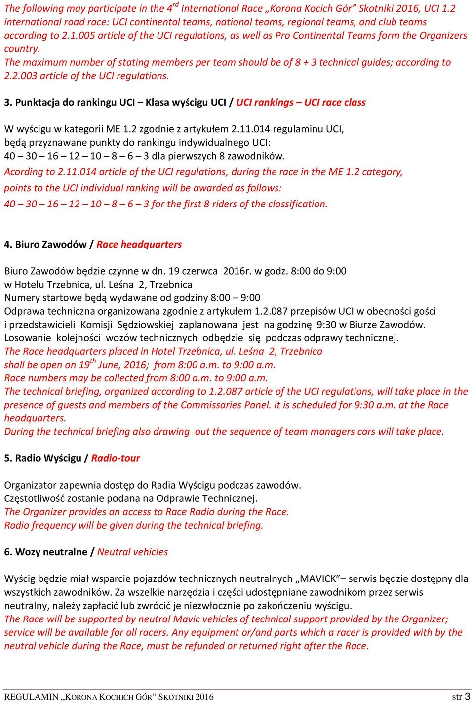 005 article of the UCI regulations, as well as Pro Continental Teams form the Organizers country. The maximum number of stating members per team should be of 8 + 3 technical guides; according to 2.