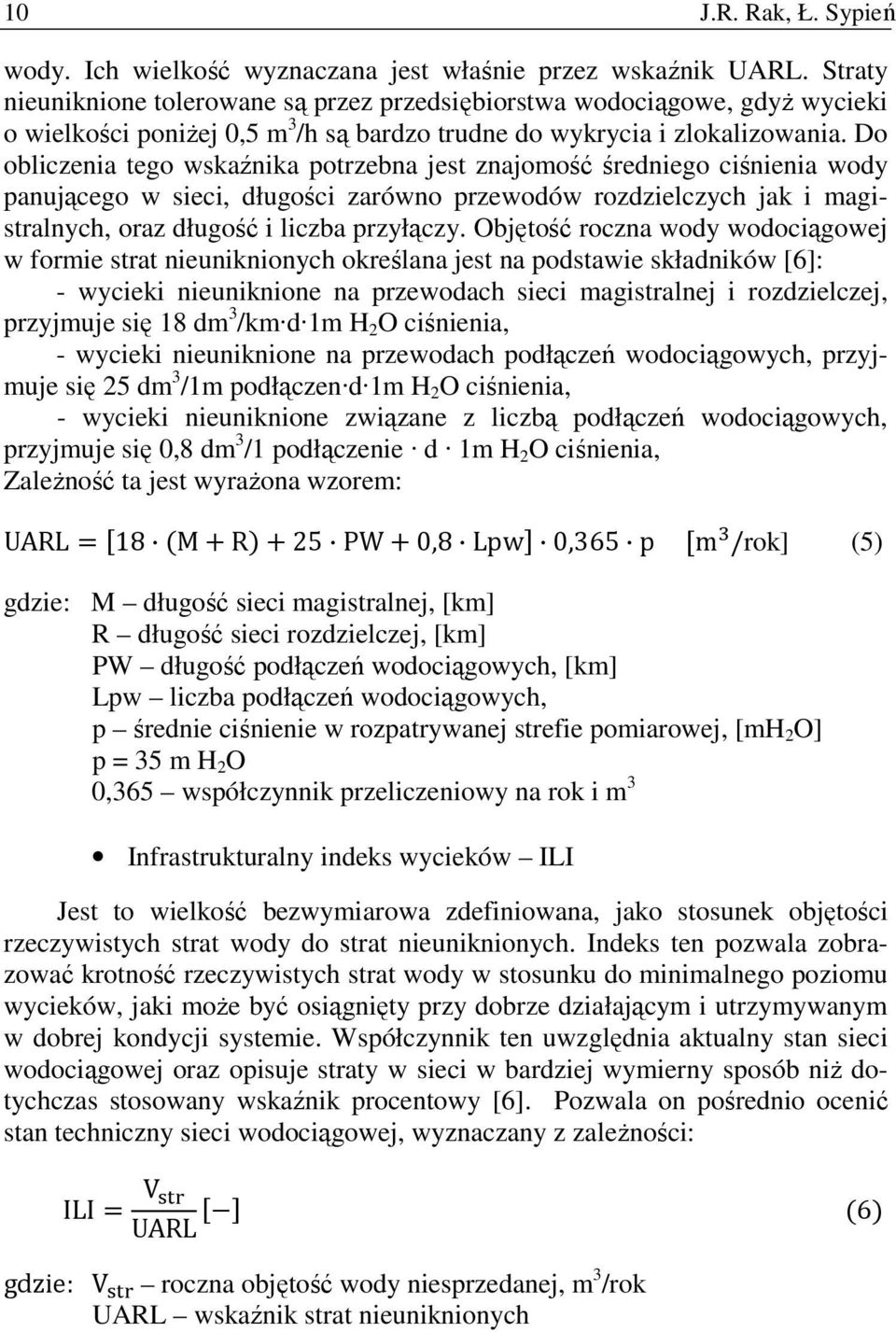 Do obliczenia tego wskaźnika potrzebna jest znajomość średniego ciśnienia wody panującego w sieci, długości zarówno przewodów rozdzielczych jak i magistralnych, oraz długość i liczba przyłączy.