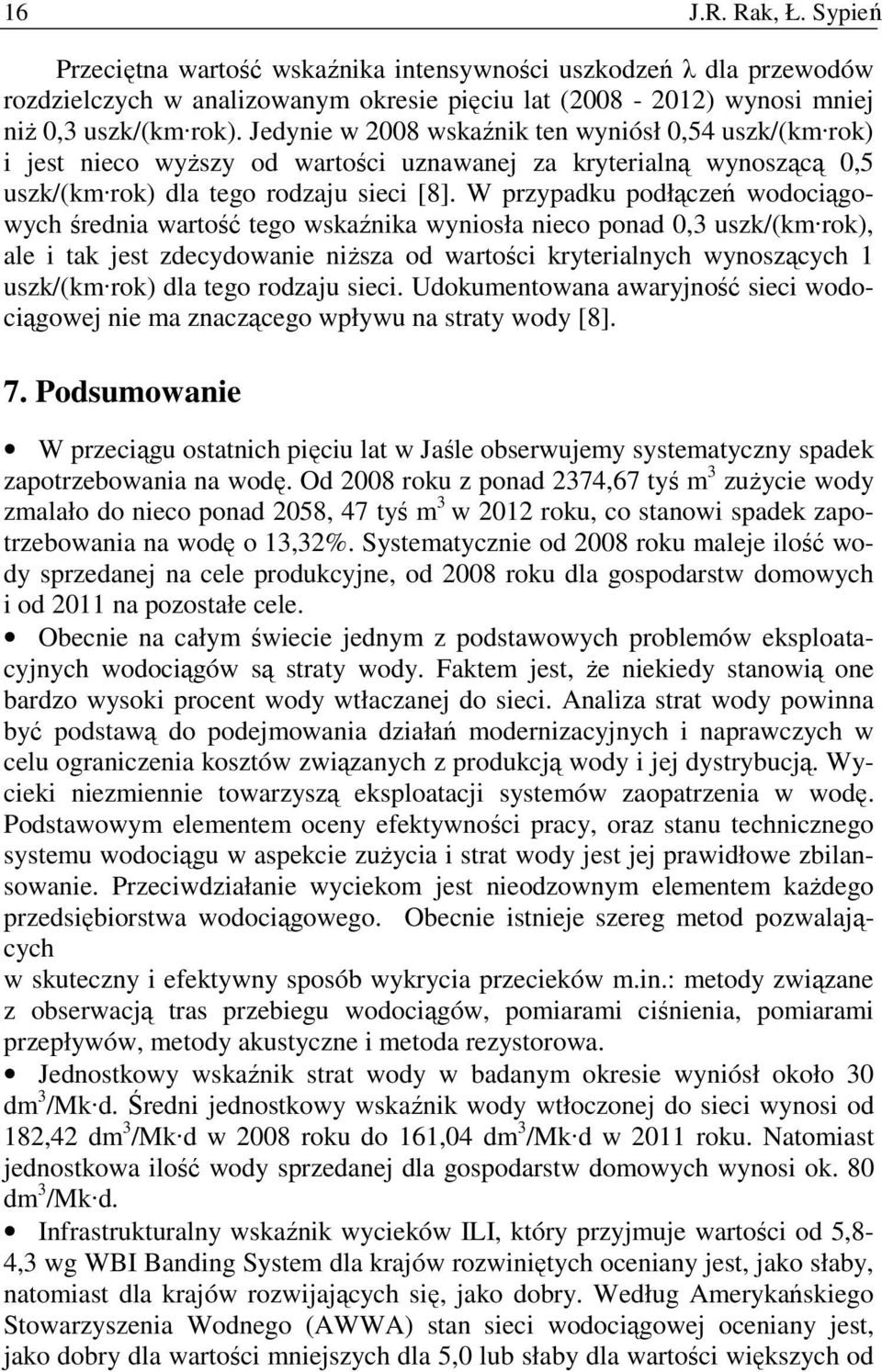 W przypadku podłączeń wodociągowych średnia wartość tego wskaźnika wyniosła nieco ponad 0,3 uszk/(km rok), ale i tak jest zdecydowanie niŝsza od wartości kryterialnych wynoszących 1 uszk/(km rok) dla