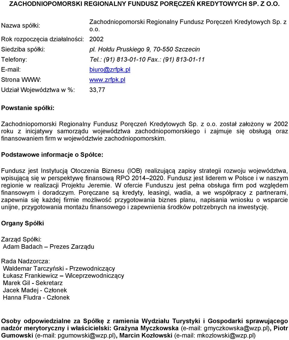 z o.o. został założony w 2002 roku z inicjatywy samorządu województwa zachodniopomorskiego i zajmuje się obsługą oraz finansowaniem firm w województwie zachodniopomorskim.