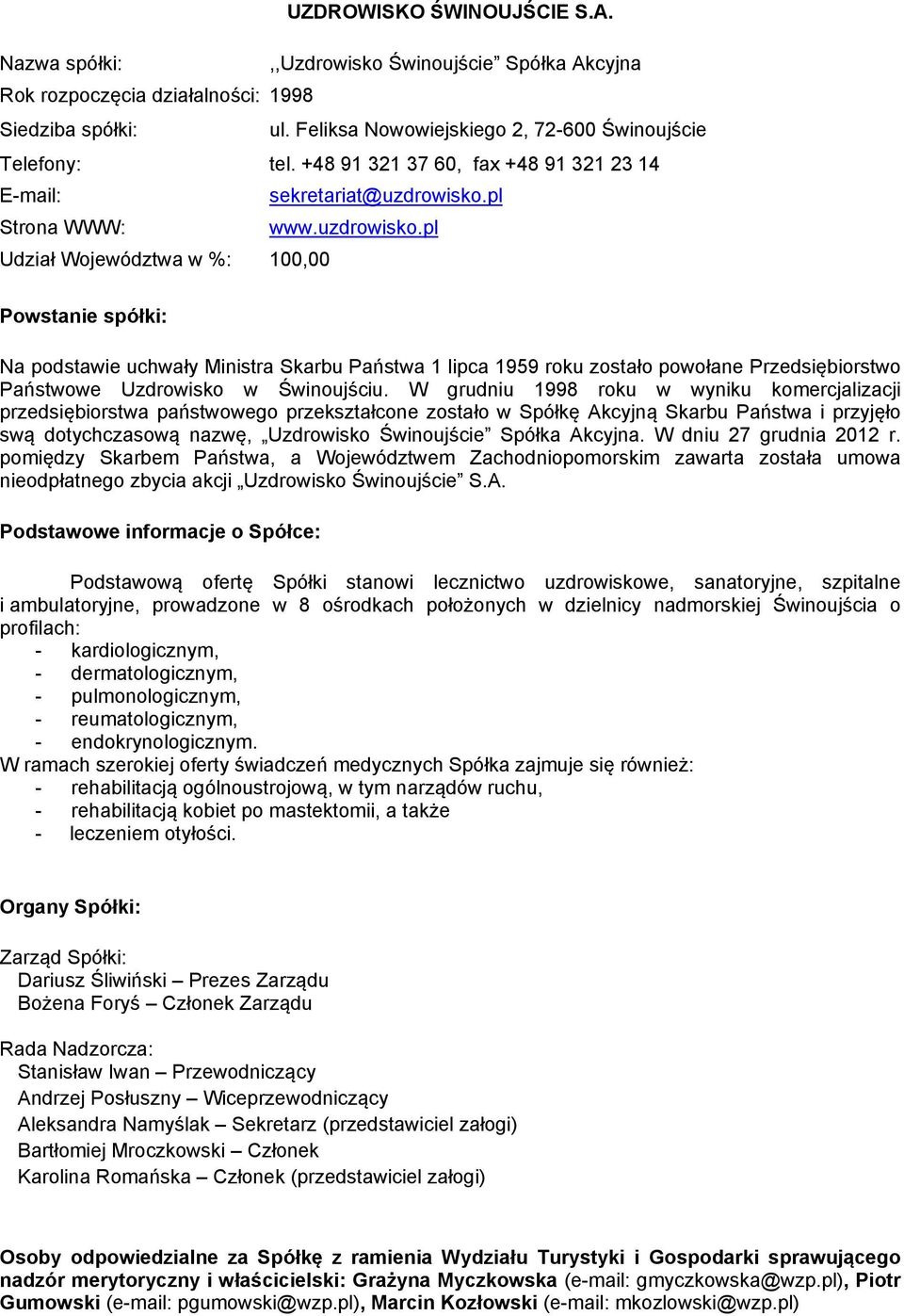 pl www.uzdrowisko.pl Udział Województwa w %: 100,00 Na podstawie uchwały Ministra Skarbu Państwa 1 lipca 1959 roku zostało powołane Przedsiębiorstwo Państwowe Uzdrowisko w Świnoujściu.