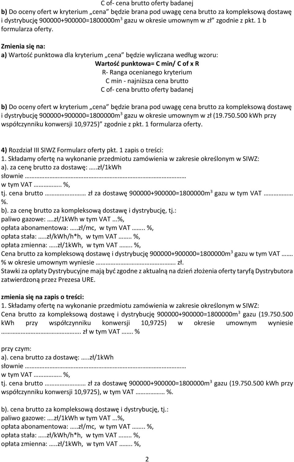 Zmienia się na: a) Wartość punktowa dla kryterium cena będzie wyliczana według wzoru: Wartość punktowa= C min/ C of x R R- Ranga ocenianego kryterium C min - najniższa cena brutto  (19.750.