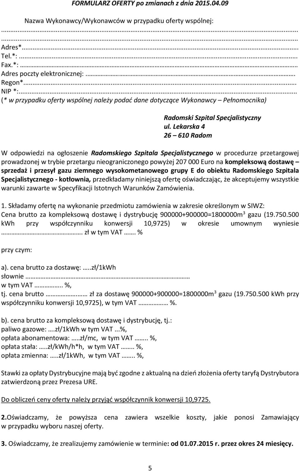 Lekarska 4 26 610 Radom W odpowiedzi na ogłoszenie Radomskiego Szpitala Specjalistycznego w procedurze przetargowej prowadzonej w trybie przetargu nieograniczonego powyżej 207 000 Euro na kompleksową