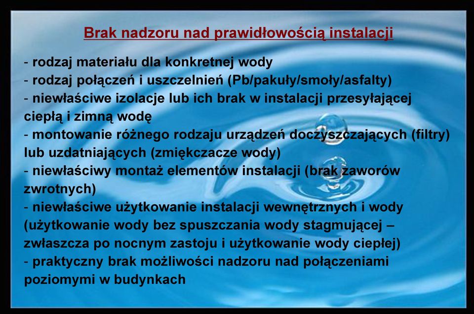 (zmiękczacze wody) - niewłaściwy montaż elementów instalacji (brak zaworów zwrotnych) - niewłaściwe użytkowanie instalacji wewnętrznych i wody (użytkowanie