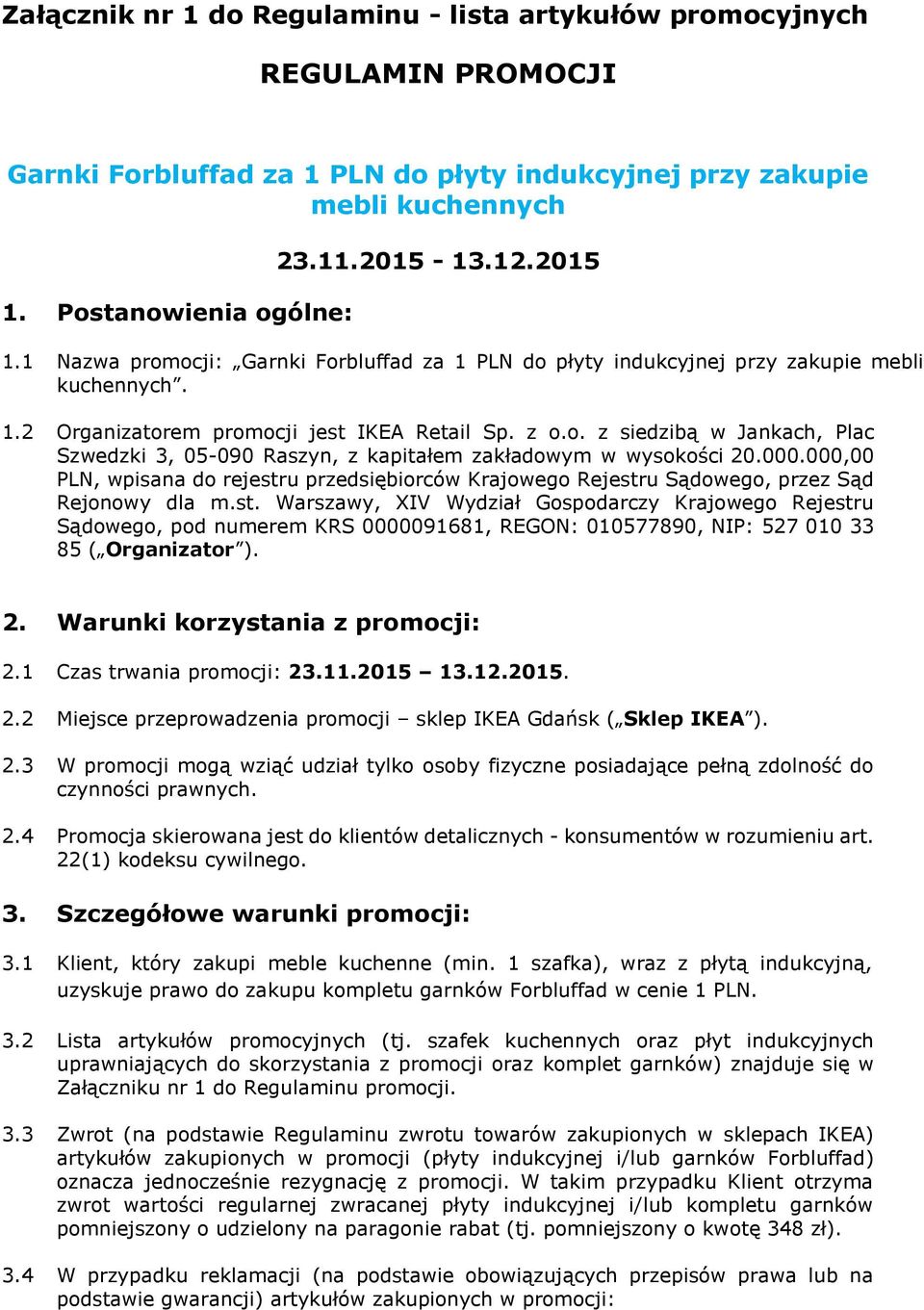 000.000,00 PLN, wpisana do rejestru przedsiębiorców Krajowego Rejestru Sądowego, przez Sąd Rejonowy dla m.st. Warszawy, XIV Wydział Gospodarczy Krajowego Rejestru Sądowego, pod numerem KRS 0000091681, REGON: 010577890, NIP: 527 010 33 85 ( Organizator ).