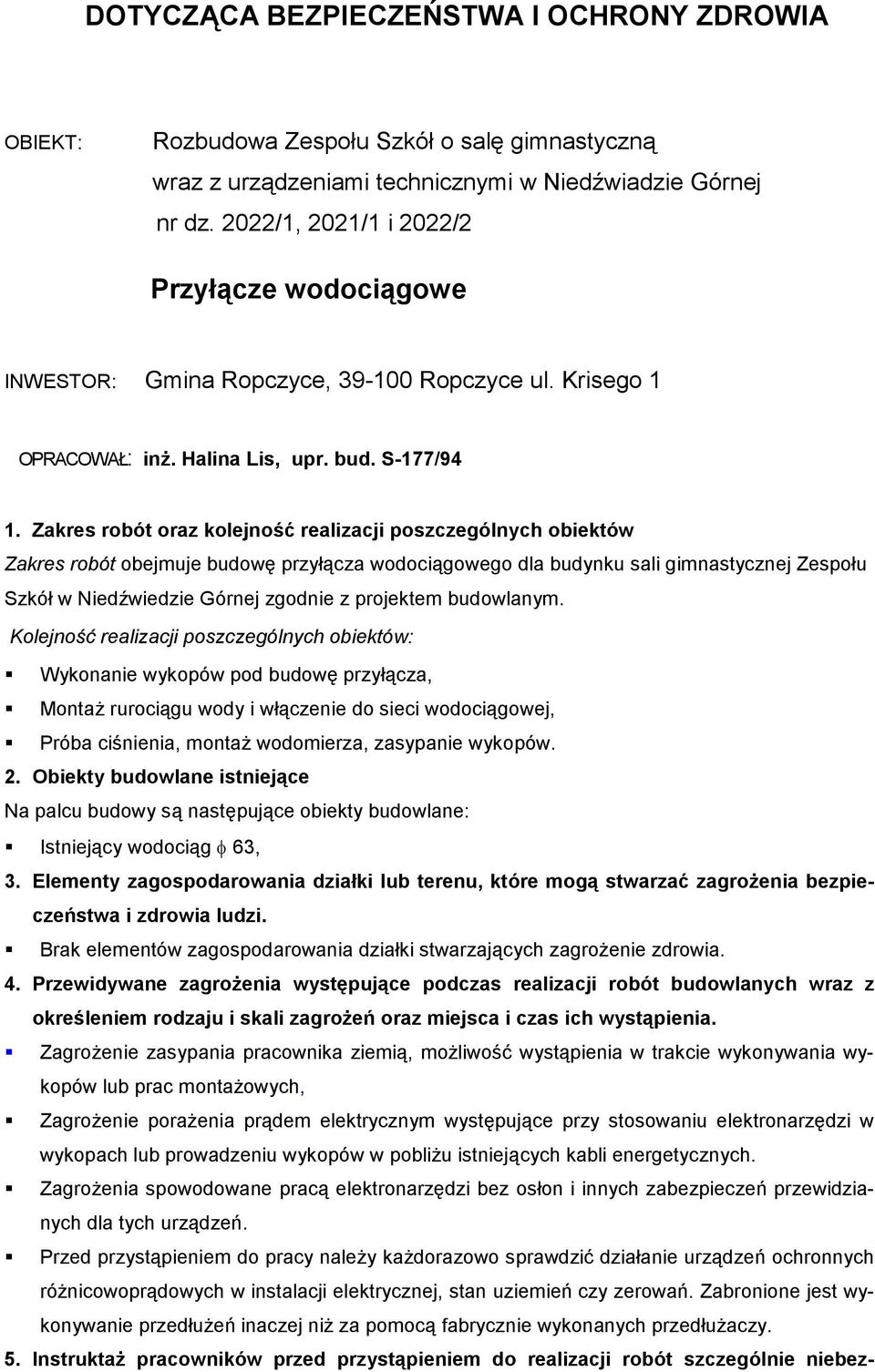 Zakres robót oraz kolejność realizacji poszczególnych obiektów Zakres robót obejmuje budowę przyłącza wodociągowego dla budynku sali gimnastycznej Zespołu Szkół w Niedźwiedzie Górnej zgodnie z