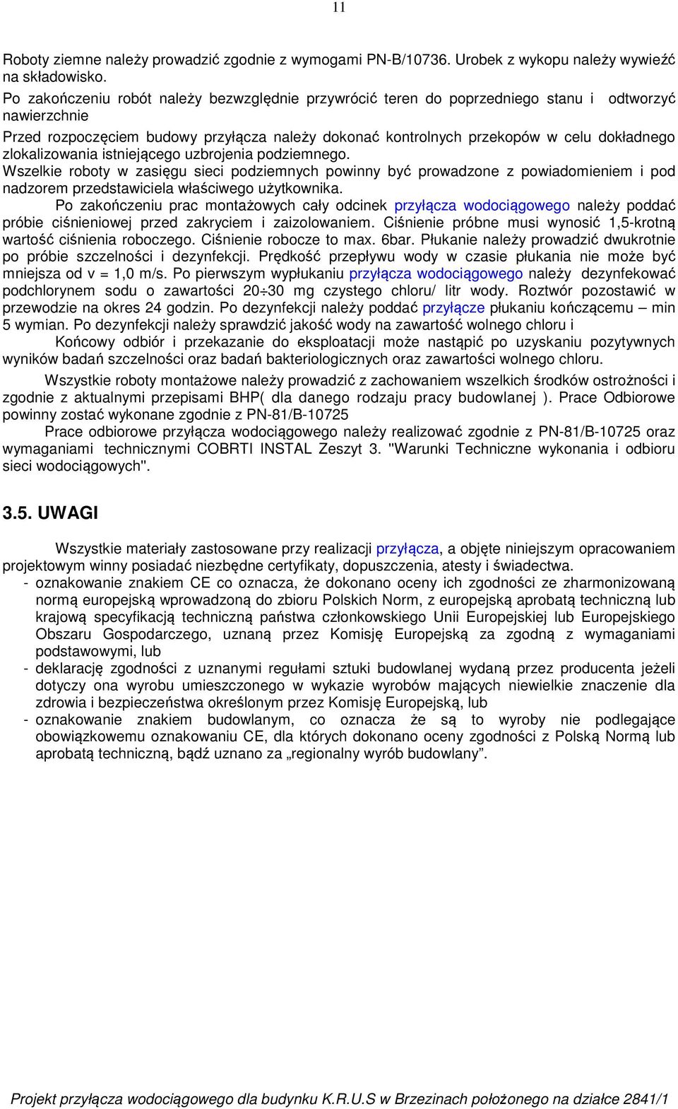 zlokalizowania istniejącego uzbrojenia podziemnego. Wszelkie roboty w zasięgu sieci podziemnych powinny być prowadzone z powiadomieniem i pod nadzorem przedstawiciela właściwego użytkownika.