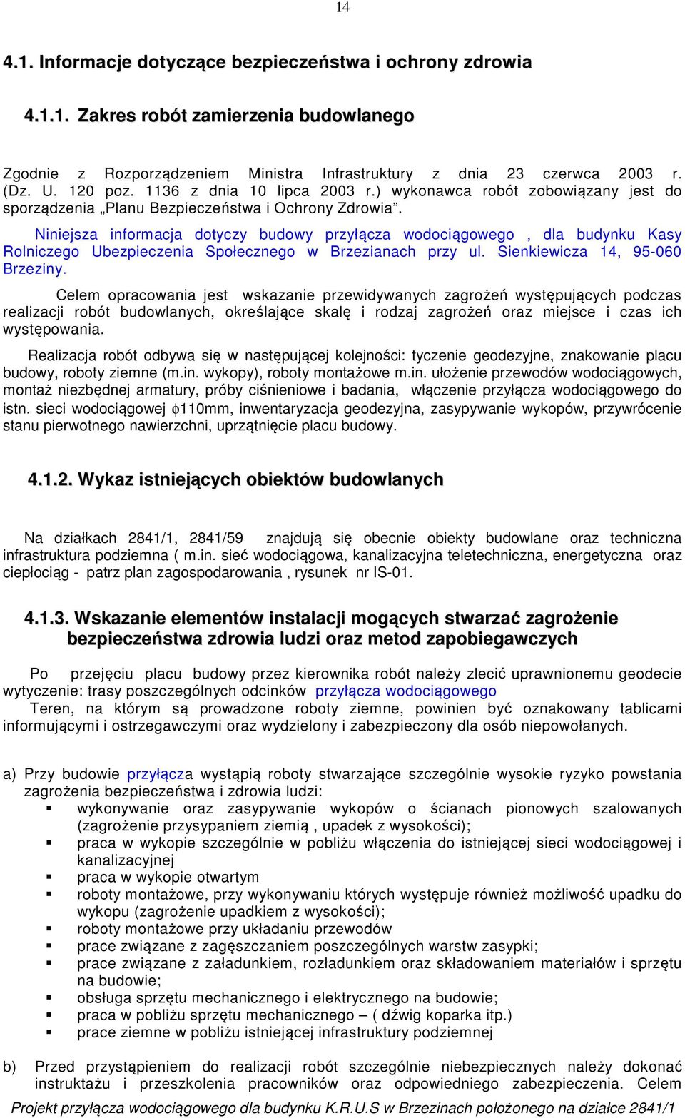 Niniejsza informacja dotyczy budowy przyłącza wodociągowego, dla budynku Kasy Rolniczego Ubezpieczenia Społecznego w Brzezianach przy ul. Sienkiewicza 14, 95-060 Brzeziny.