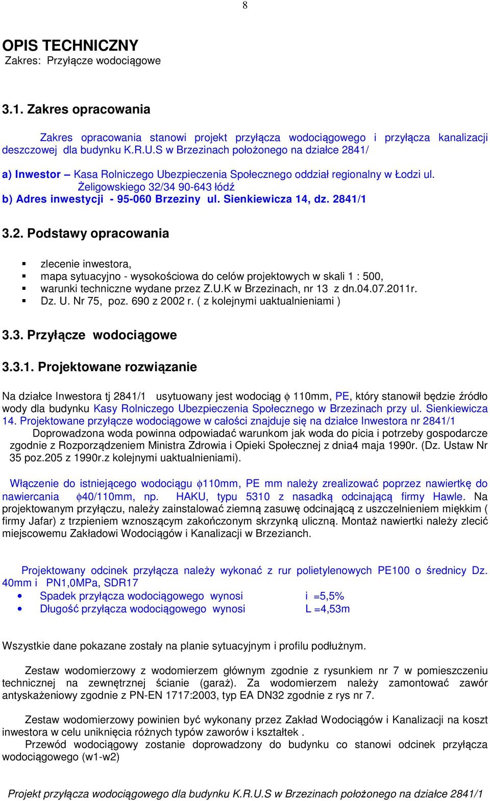 Żeligowskiego 32/34 90-643 łódź b) Adres inwestycji - 95-060 Brzeziny ul. Sienkiewicza 14, dz. 2841/1 3.2. Podstawy opracowania zlecenie inwestora, mapa sytuacyjno - wysokościowa do celów projektowych w skali 1 : 500, warunki techniczne wydane przez Z.