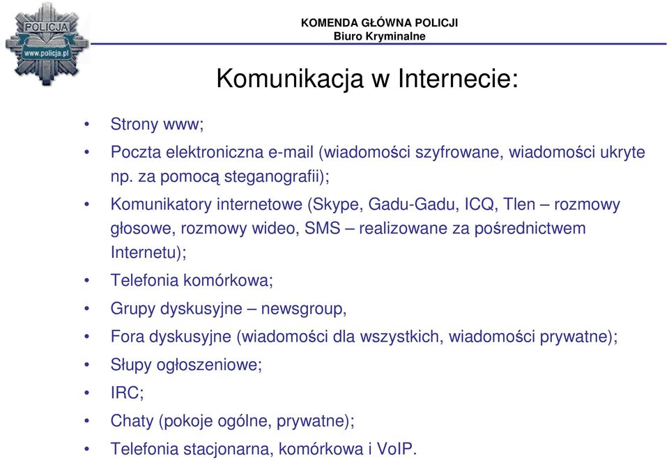 realizowane za pośrednictwem Internetu); Telefonia komórkowa; Grupy dyskusyjne newsgroup, Fora dyskusyjne (wiadomości