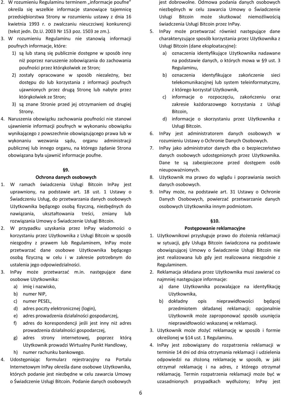 W rozumieniu Regulaminu nie stanowią informacji poufnych informacje, które: 1) są lub staną się publicznie dostępne w sposób inny niż poprzez naruszenie zobowiązania do zachowania poufności przez