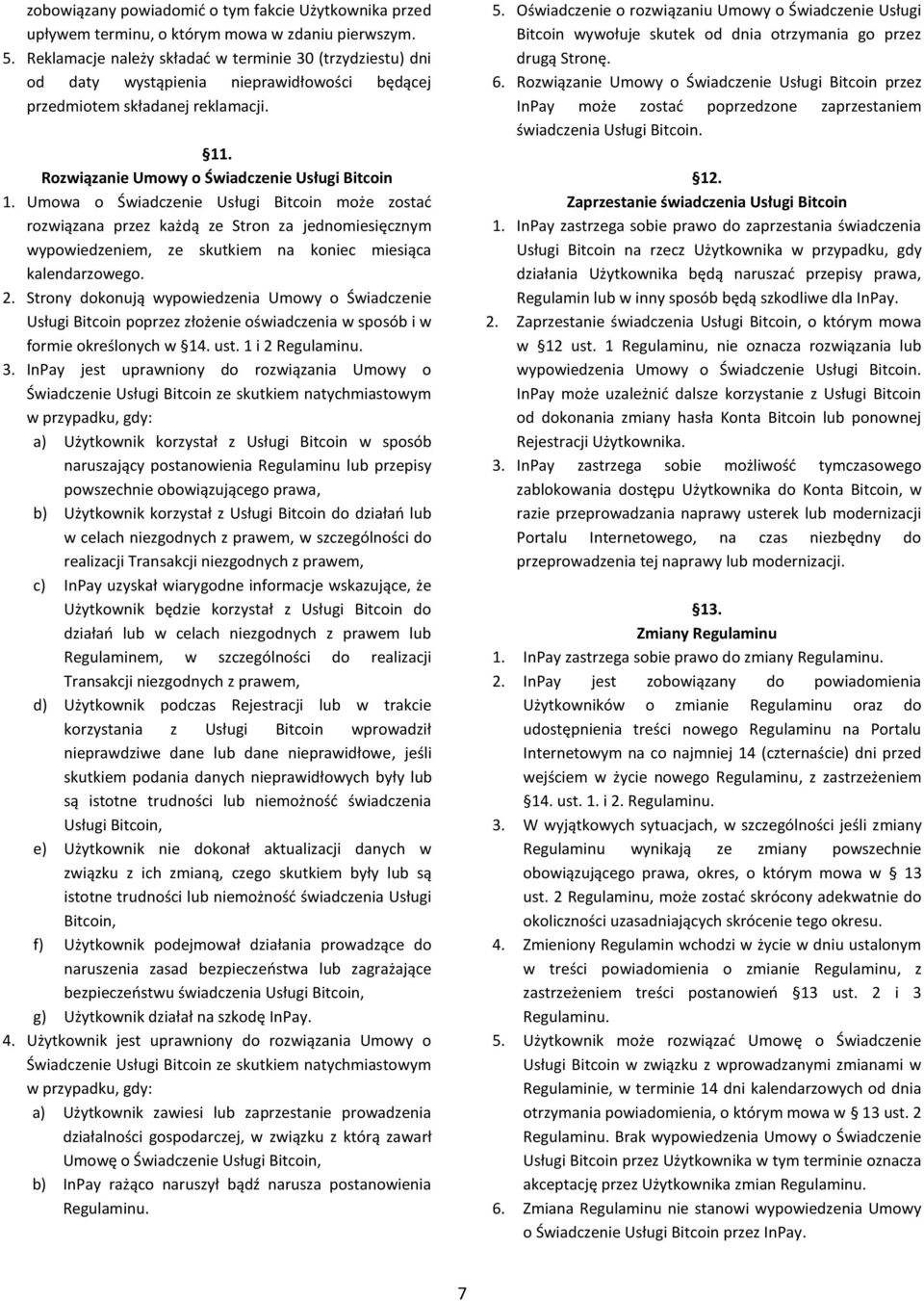 Umowa o Świadczenie Usługi Bitcoin może zostać rozwiązana przez każdą ze Stron za jednomiesięcznym wypowiedzeniem, ze skutkiem na koniec miesiąca kalendarzowego. 2.