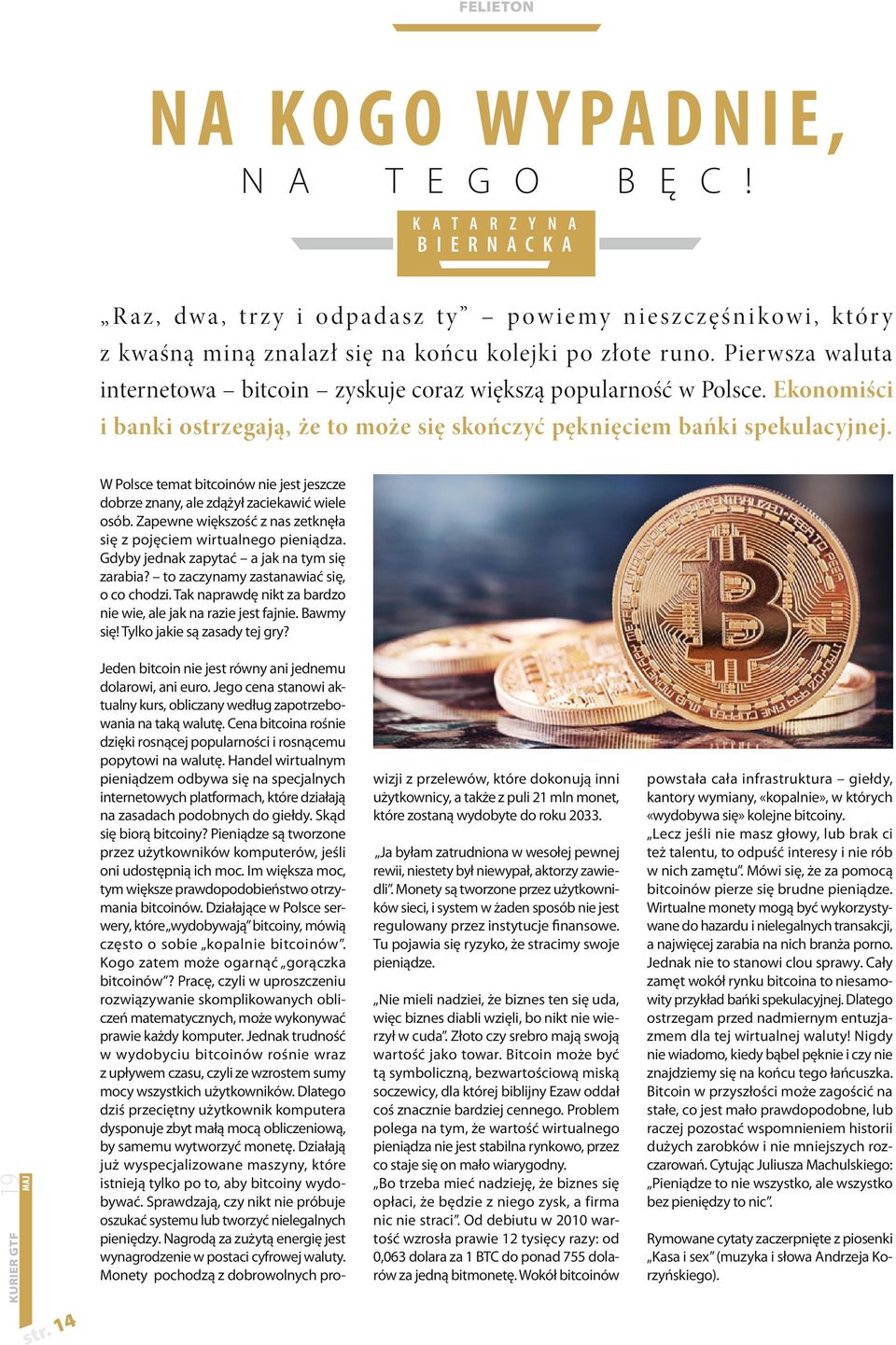 W Polsce temat bitcoinów nie jest jeszcze dobrze znany, ale zdążył zaciekawić wiele osób. Zapewne większość z nas zetknęła się z pojęciem wirtualnego pieniądza.