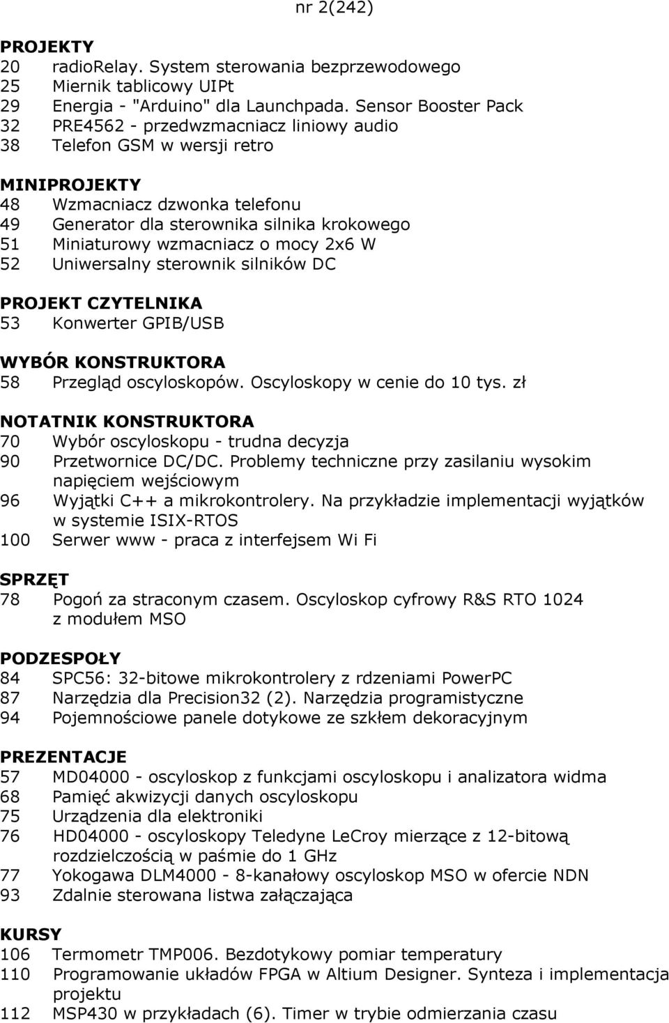 wzmacniacz o mocy 2x6 W 52 Uniwersalny sterownik silników DC PROJEKT CZYTELNIKA 53 Konwerter GPIB/USB WYBÓR KONSTRUKTORA 58 Przegląd oscyloskopów. Oscyloskopy w cenie do 10 tys.