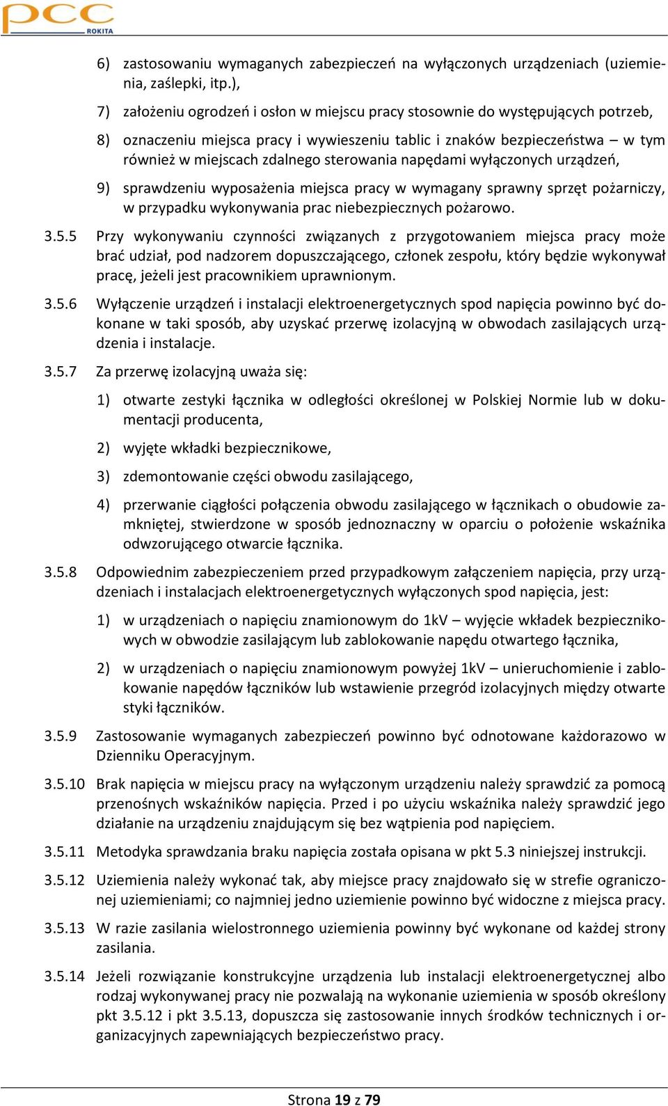 sterowania napędami wyłączonych urządzeo, 9) sprawdzeniu wyposażenia miejsca pracy w wymagany sprawny sprzęt pożarniczy, w przypadku wykonywania prac niebezpiecznych pożarowo. 3.5.