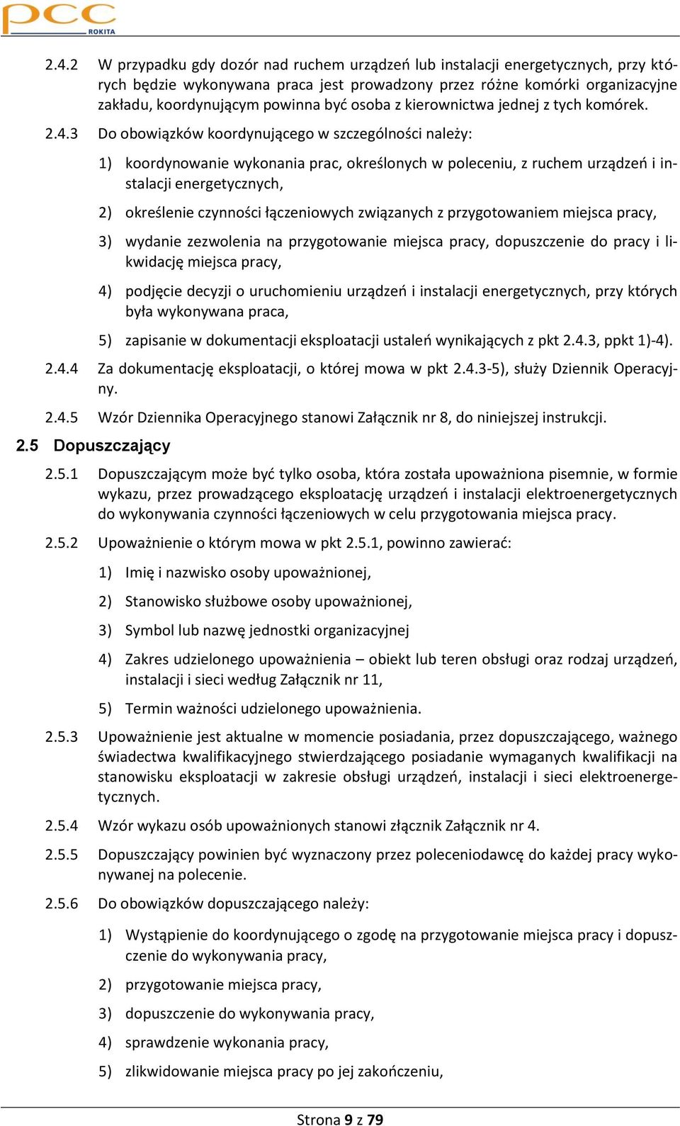 3 Do obowiązków koordynującego w szczególności należy: 1) koordynowanie wykonania prac, określonych w poleceniu, z ruchem urządzeo i instalacji energetycznych, 2) określenie czynności łączeniowych