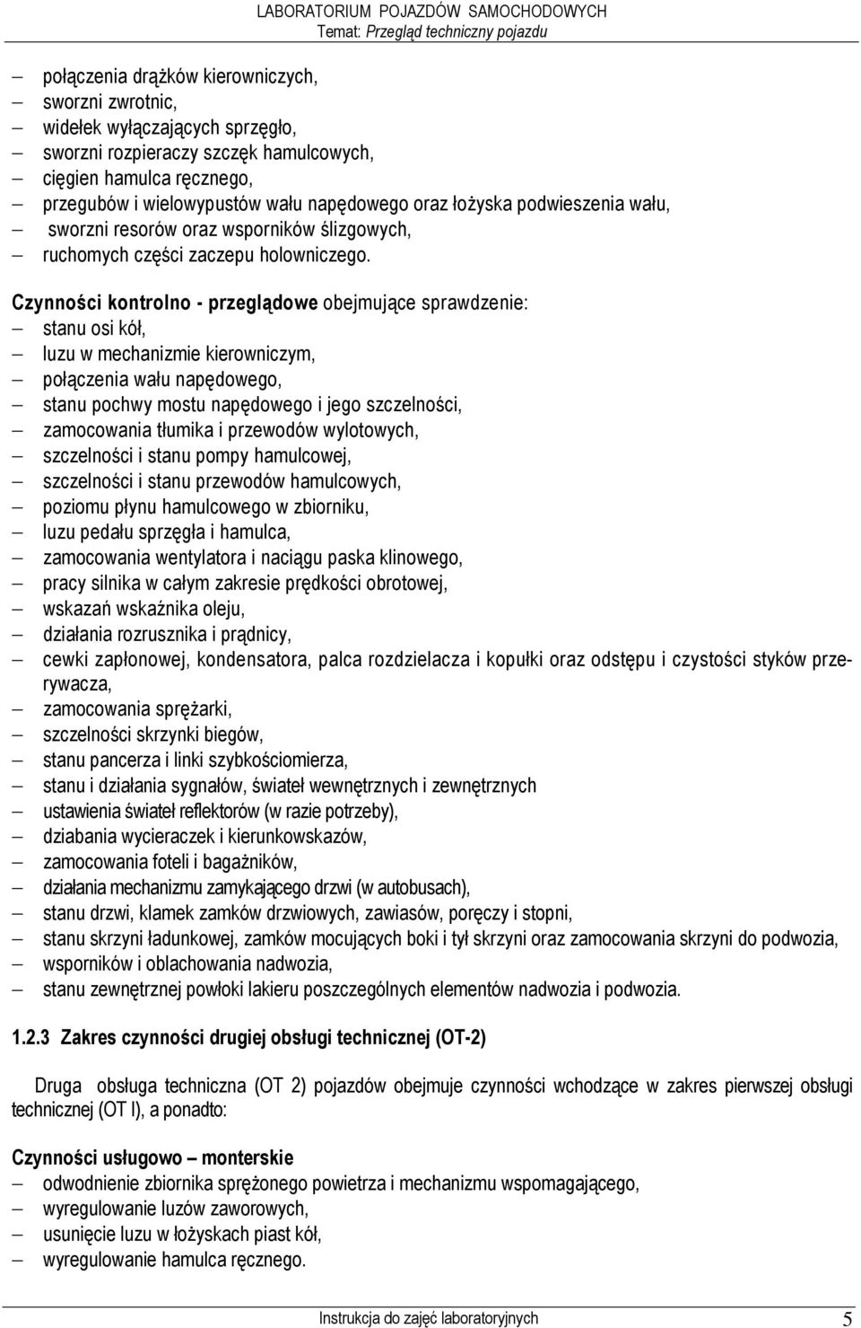 Czynności kontrolno - przeglądowe obejmujące sprawdzenie: stanu osi kół, luzu w mechanizmie kierowniczym, połączenia wału napędowego, stanu pochwy mostu napędowego i jego szczelności, zamocowania