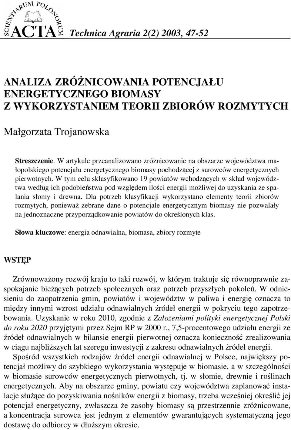 W tym celu sklasyfikowano 19 powiatów wchodzcych w skład województwa według ich podobiestwa pod wzgldem iloci energii moliwej do uzyskania ze spalania słomy i drewna.